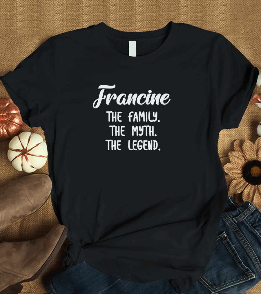 Francine The Family The Myth The Legend T-Shirt