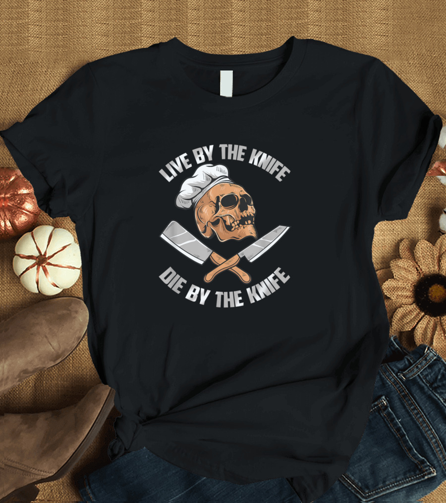 Live by the Knife Die by the Knife Skull Chef Cook Restaurant T-Shirt