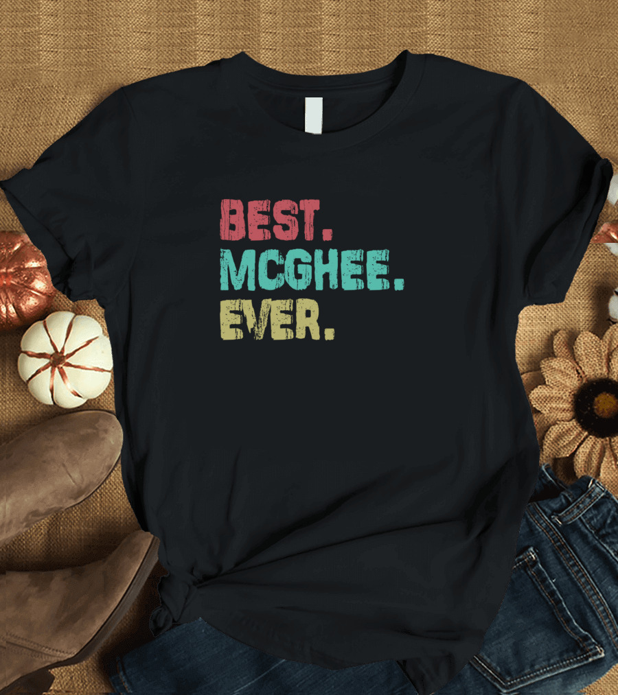 Best Mcghee Ever Name Birthday Middle Name T-Shirt