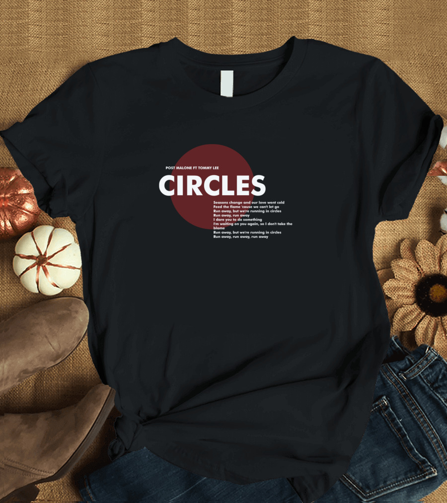 POST MALONE FT TOMMY LEE CIRCLES LYRICS SEASONS CHANGE RUN AWAY RUNNING IN CIRCLES T-Shirt
