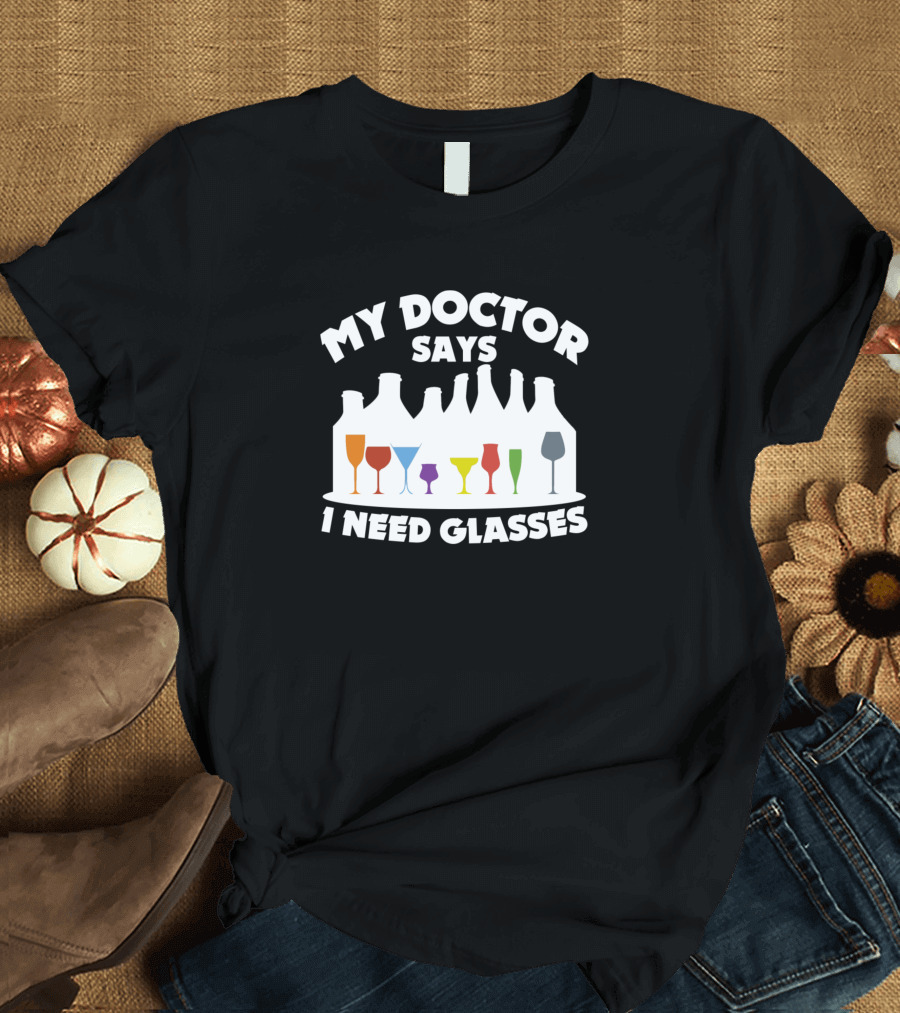 My Doctor Says I Need Glasses Colorful Wine Bottles and Glasses T-Shirt