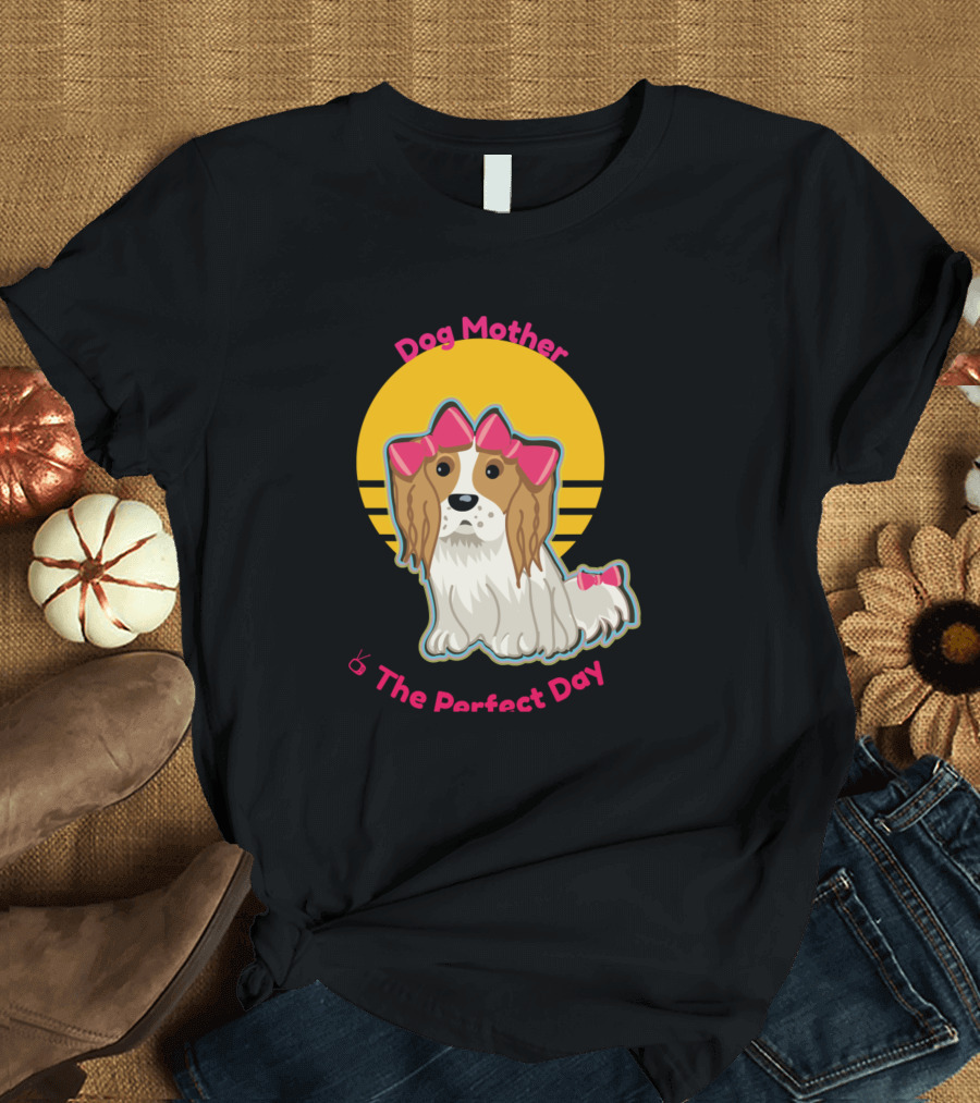 Dog Mother Cute Dog The Perfect Day T-Shirt
