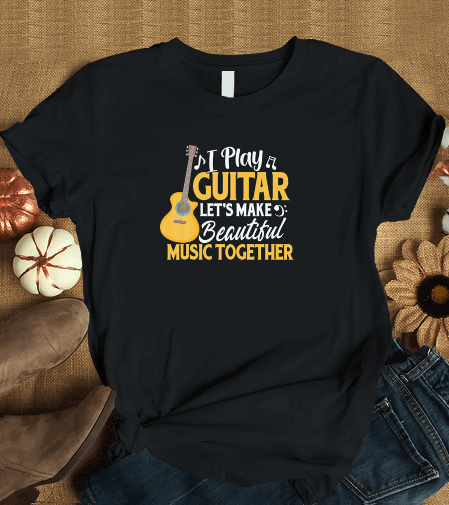 I Play Guitar Let's Make Beautiful Music Together Notes Guitar T-Shirt