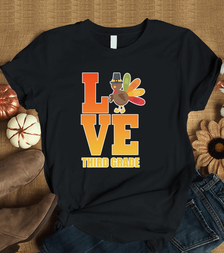 LOVE Turkey Third Grade Thanksgiving T-Shirt