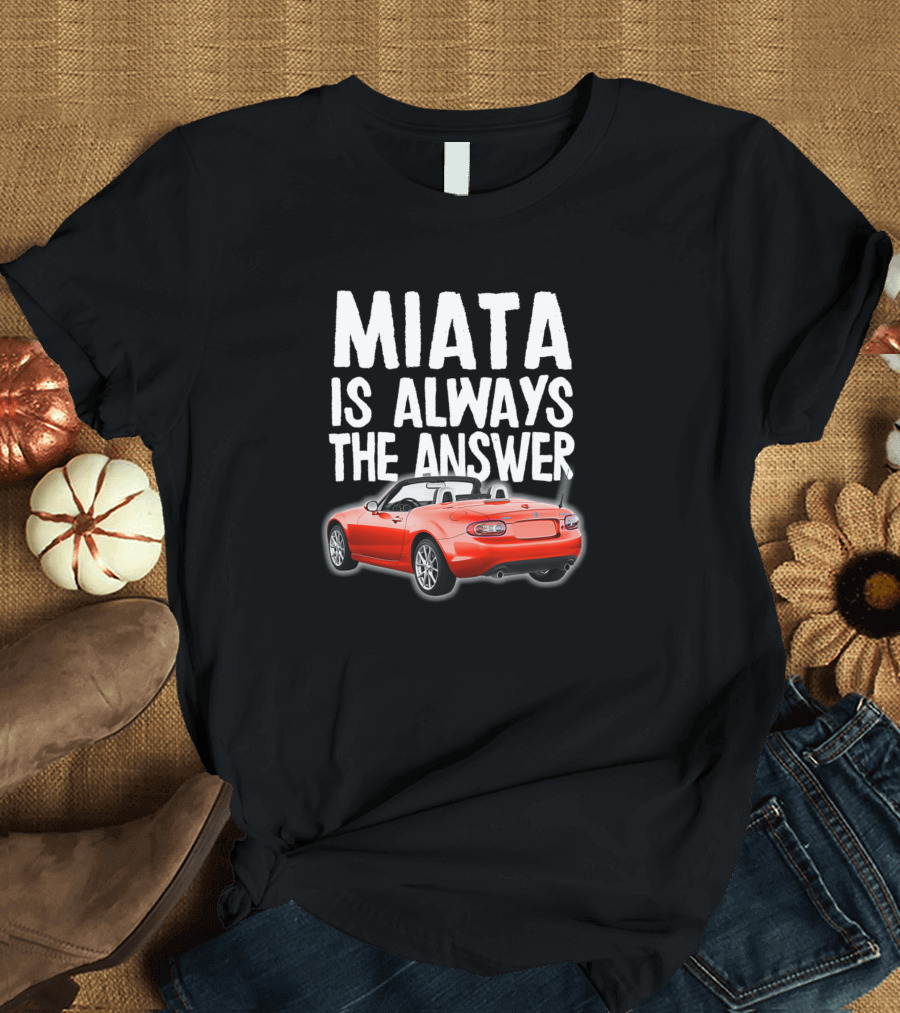 Miata Is Always The Answer Convertible Red Mazda Miata T-Shirt