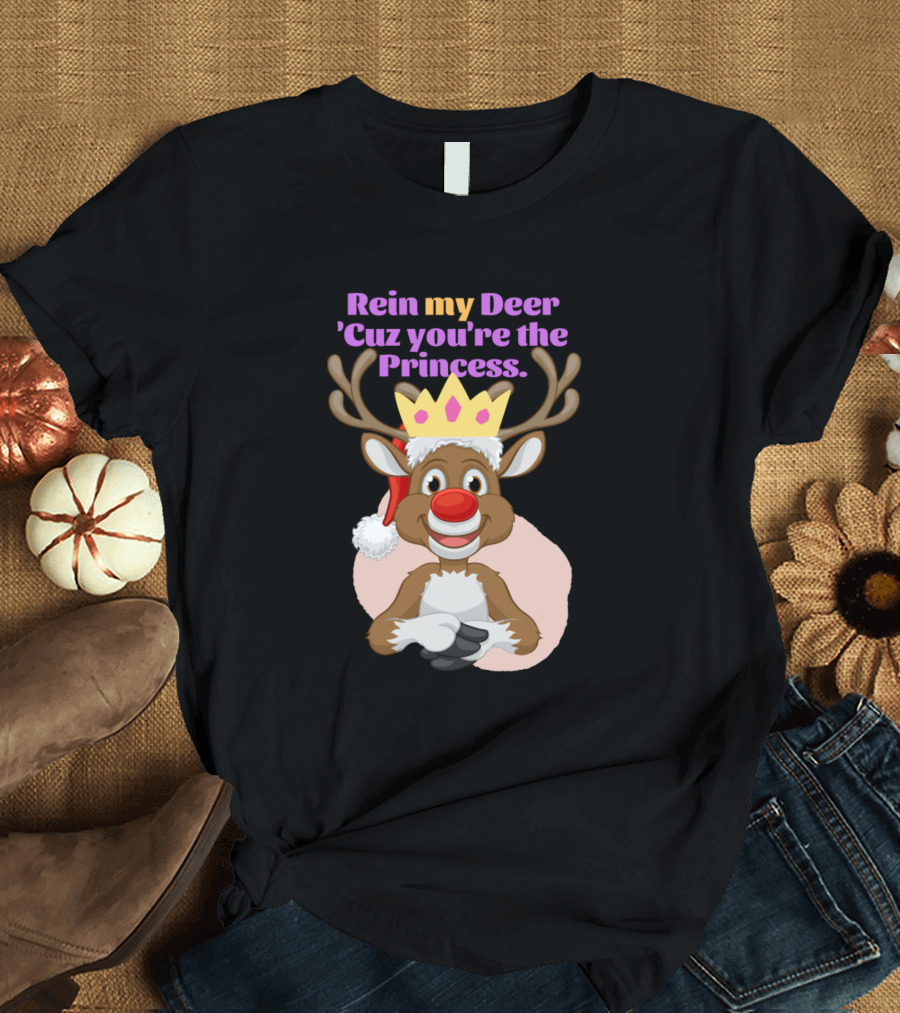 Rein My Deer 'Cuz You're the Princess Reindeer with Crown and Antlers T-Shirt