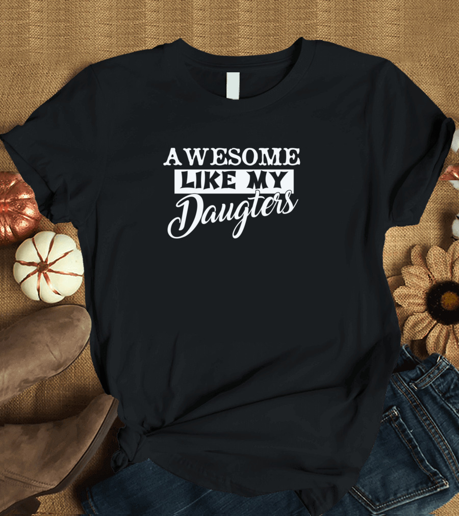 Awesome Like My Daughters Father's Pride T-Shirt