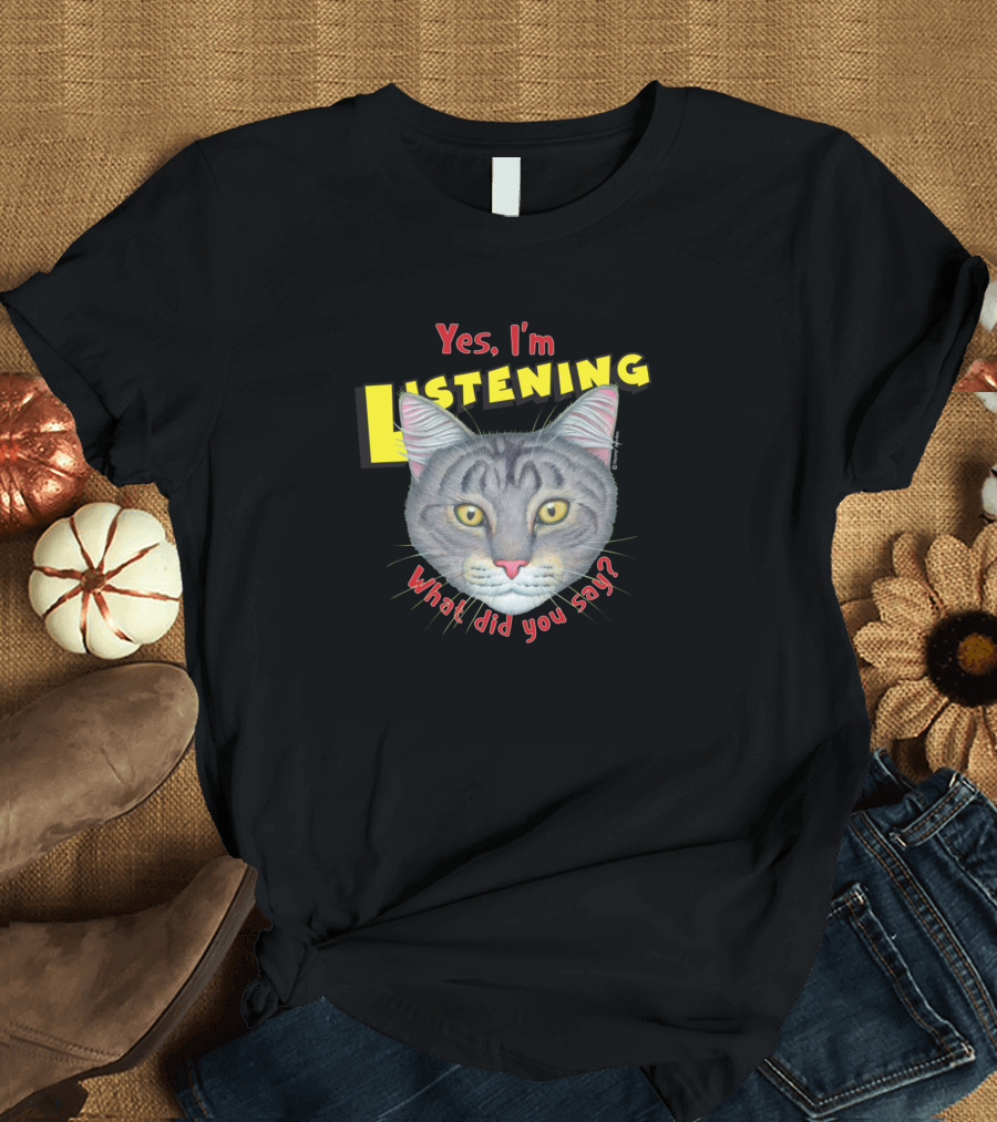 Yes I'm Listening Tabby Cat Face What Did You Say T-Shirt