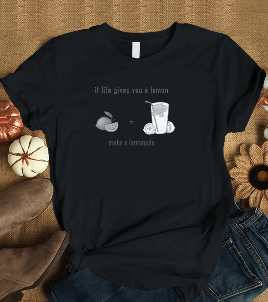 If Life Gives You a Lemon Make a Lemonade T-Shirt