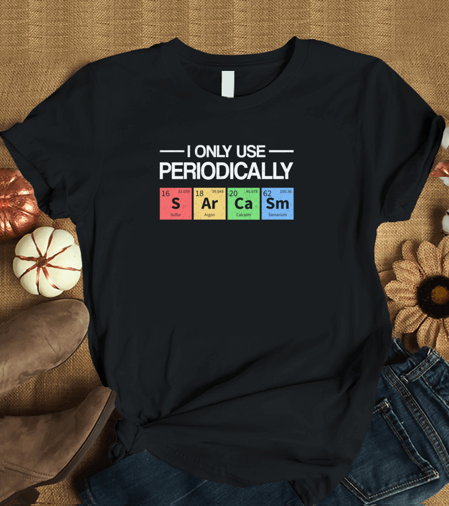 I Only Use Sarcasm Periodically S Ar Ca Sm Periodic Table Elements Sulfur Argon Calcium Samarium T-Shirt