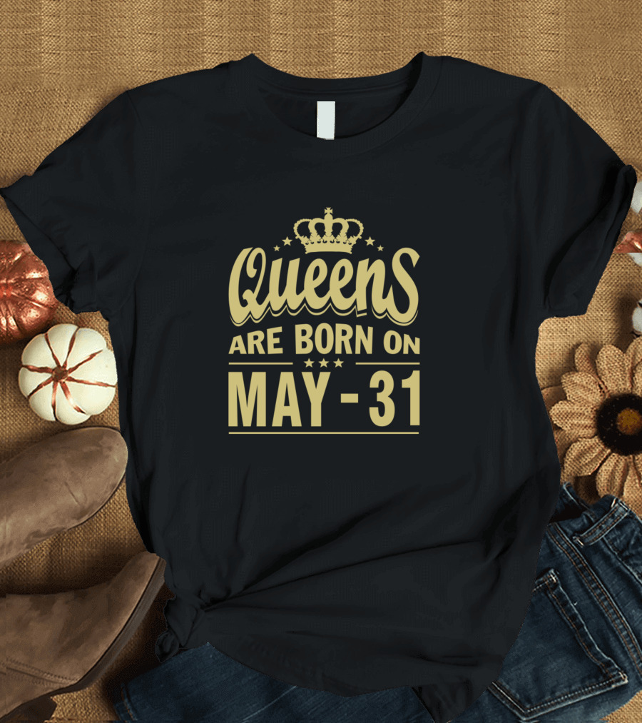 Queens Are Born On May 31 Crown Birthday T-Shirt