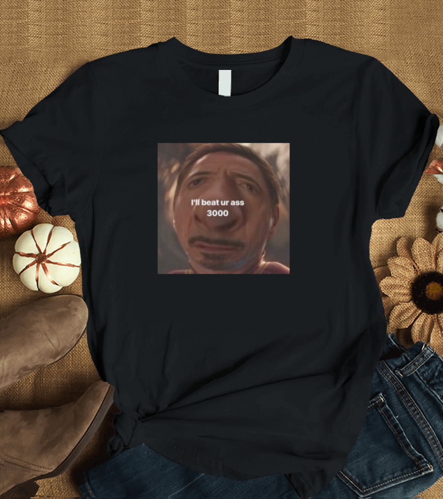 I'll Beat Ur Ass 3000 Funny Tony Stark Meme T-Shirt