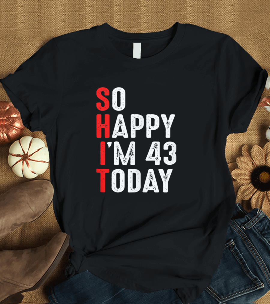 So Happy I'm 43 Today 1976 Birthday Fun Message T-Shirt