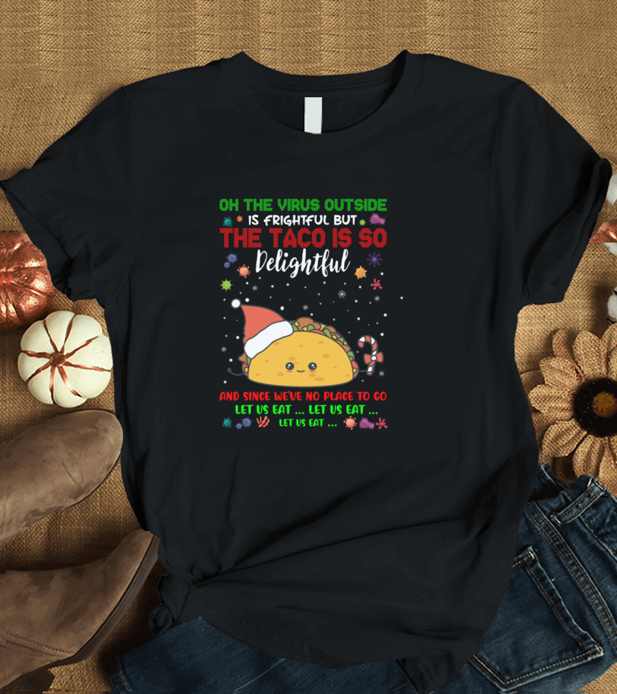 Oh The Virus Outside Is Frightful But The Taco Is So Delightful Let Us Eat Christmas Tacos T-Shirt