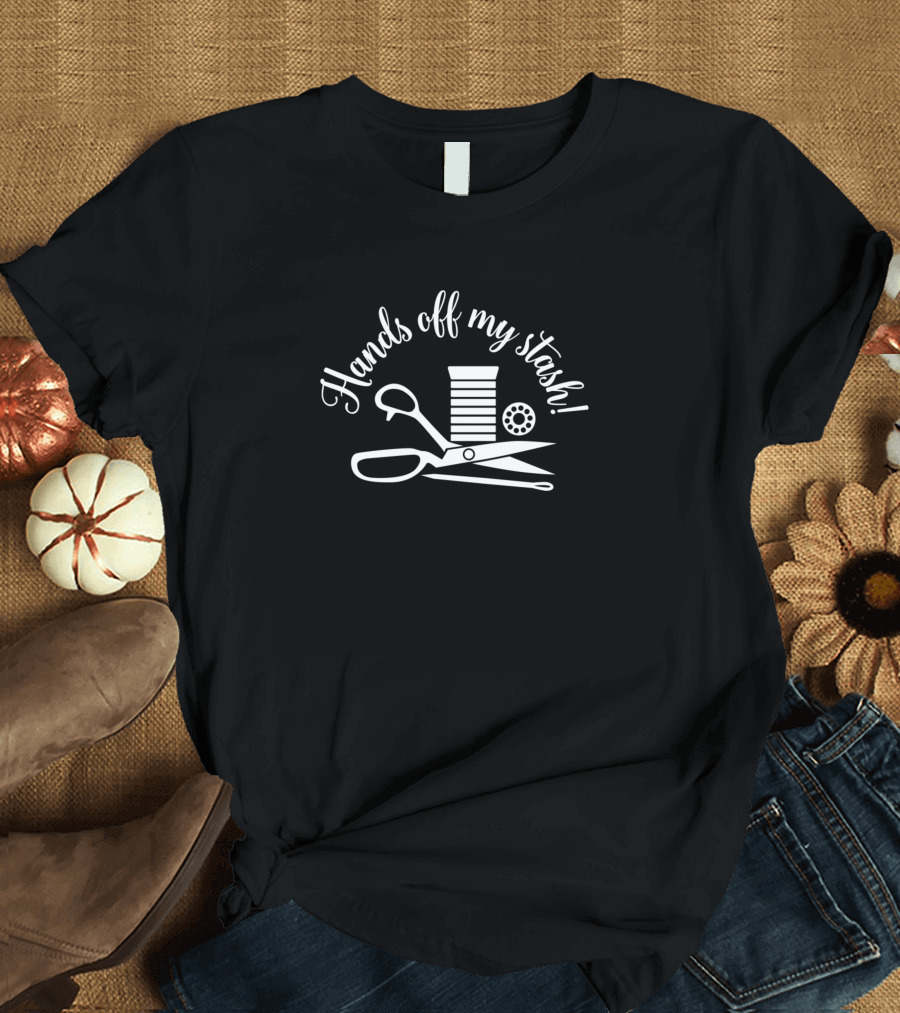 Hands Off My Stash Sewing Scissors Thread Bobbin T-Shirt