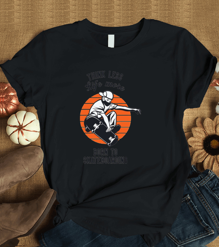 Think Less Life More Born To Skateboarding Skateboarding Boy T-Shirt