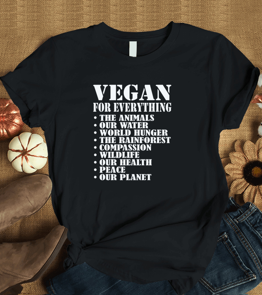 Vegan For Everything Animals Water World Hunger Rainforest Compassion Wildlife Health Peace Planet T-Shirt