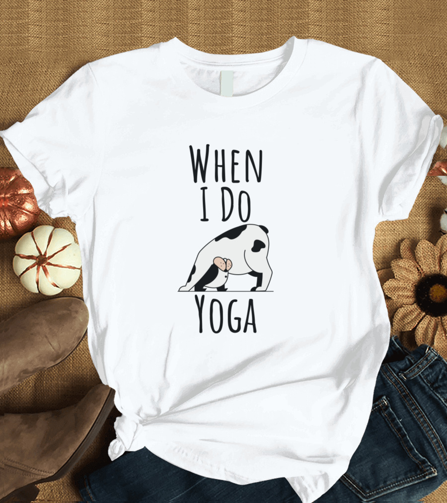 When I Do Yoga Cow Pose T-Shirt