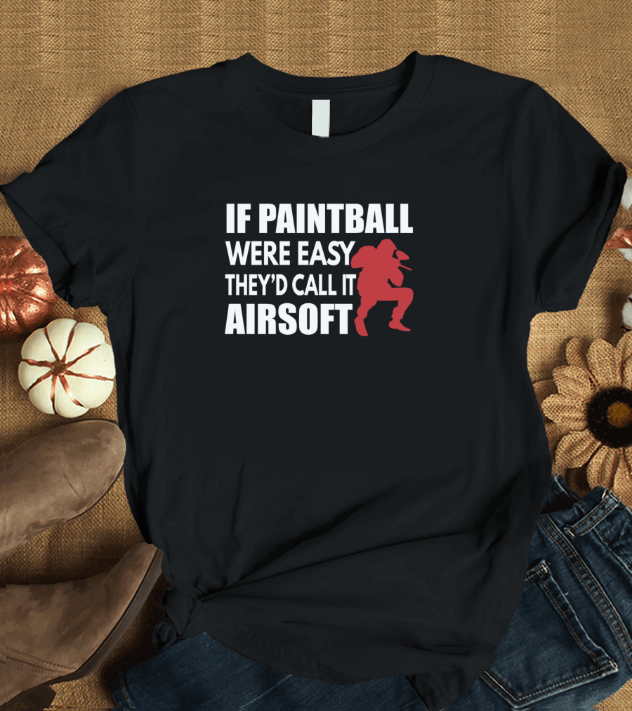 If Paintball Were Easy They'd Call It Airsoft with Red T-Shirt