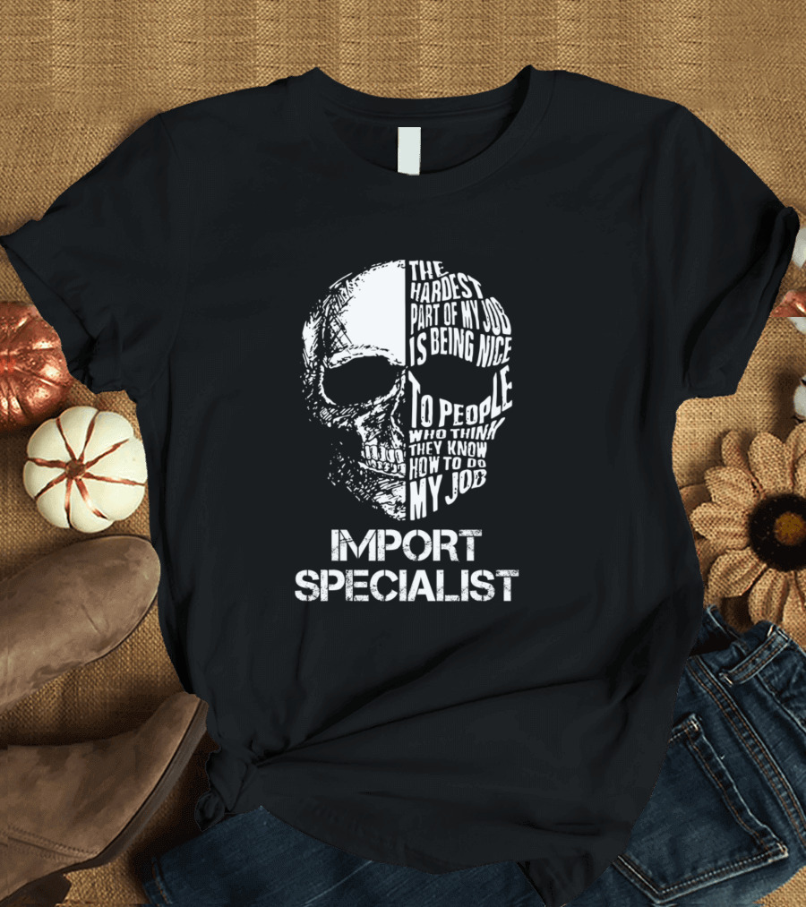 Import Specialist The Hardest Part of My Job Is Being Nice to People Who Think They Know How to Do My Job T-Shirt