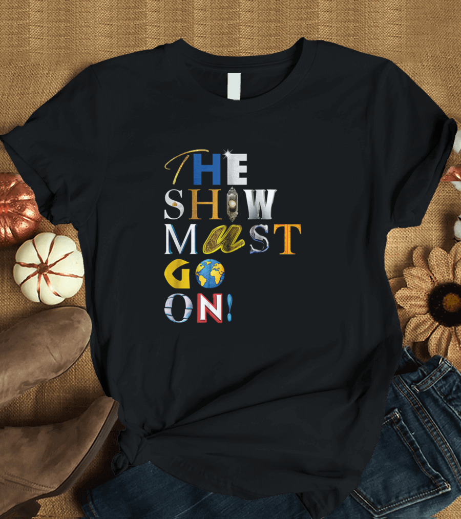 THE SHOW MUST GO ON T-Shirt