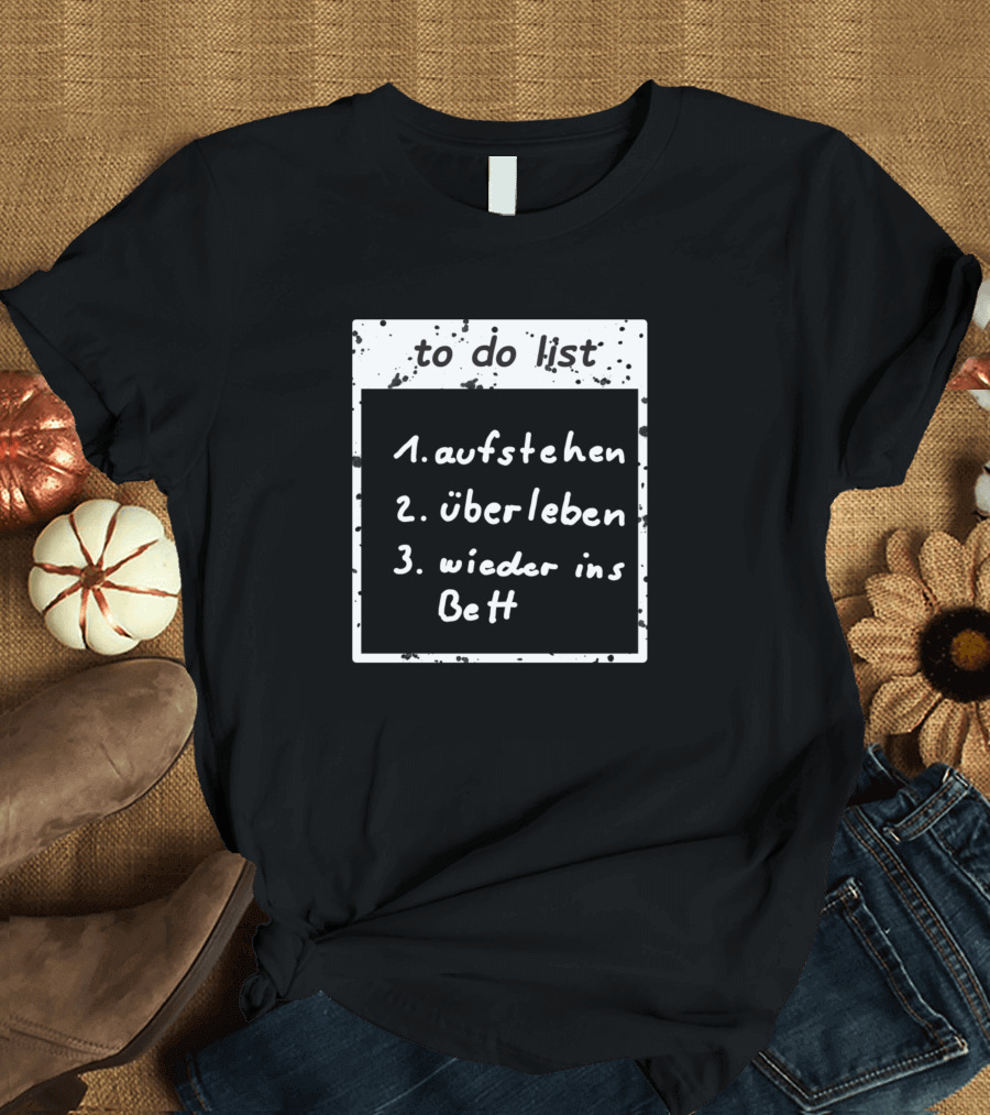 To Do List Aufstehen Überleben Wieder Ins Bett T-Shirt