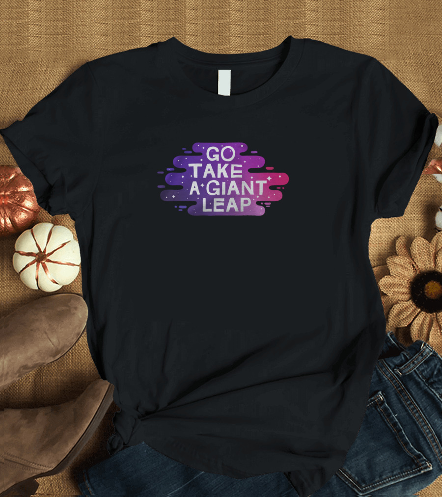 GO TAKE A GIANT LEAP T-Shirt