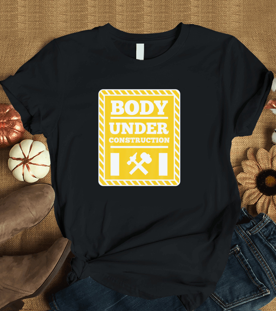 Body Under Construction Fitness Warning Sign Funny Gym T-Shirt