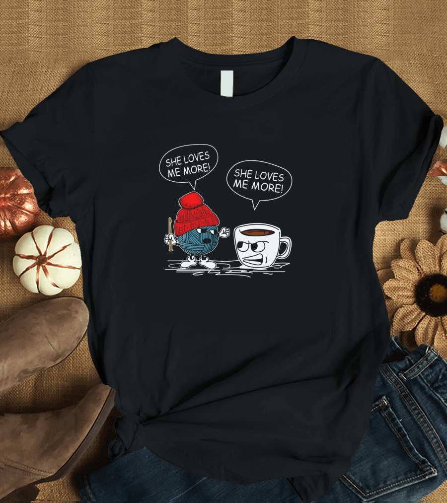 She Loves Me More Crochet Vs Coffee Battle T-Shirt