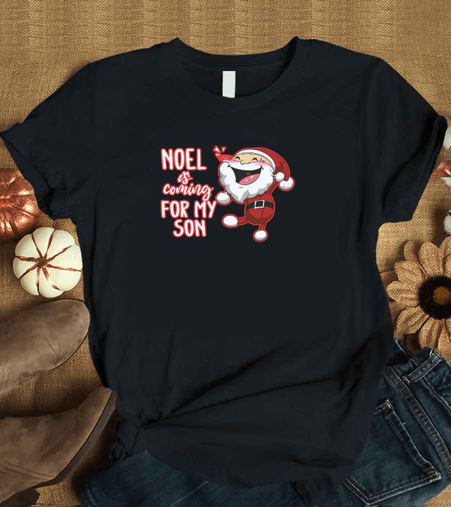 Noel Is Coming for My Son Santa Claus T-Shirt