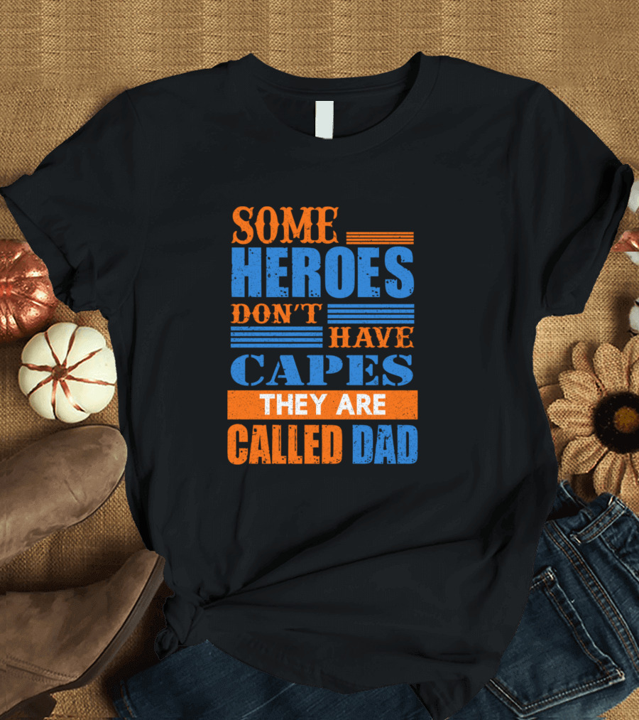 Some Superheroes Don't Have Capes They Are Called Dad T-Shirt