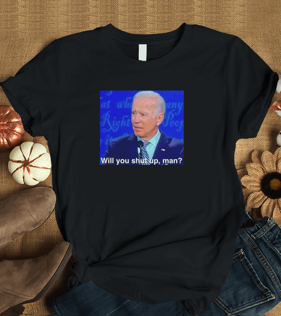 Will You Shut Up Man Joe Biden Debate Quote Meme T-Shirt