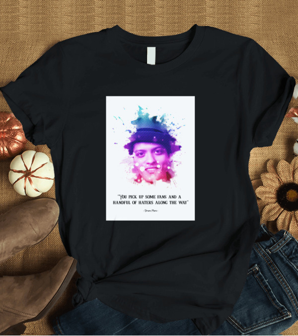 T-Shirt: Bruno Mars You Pick Up Some Fans and a Handful of Haters Along the Way T-Shirt Bruno Mars You Pick Up Some Fans and a Handful of Haters Along the Way T-Shirt