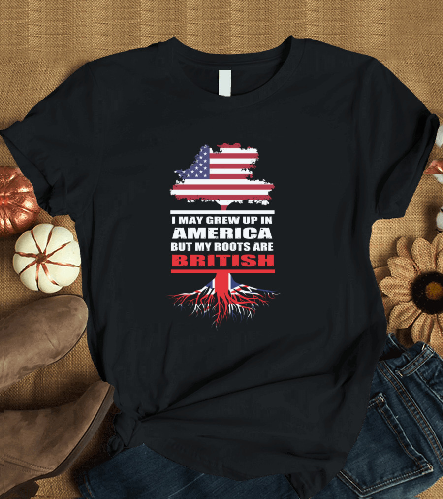 I May Grew Up in America But My Roots Are British United States Flag Union Jack Map Tree Roots T-Shirt