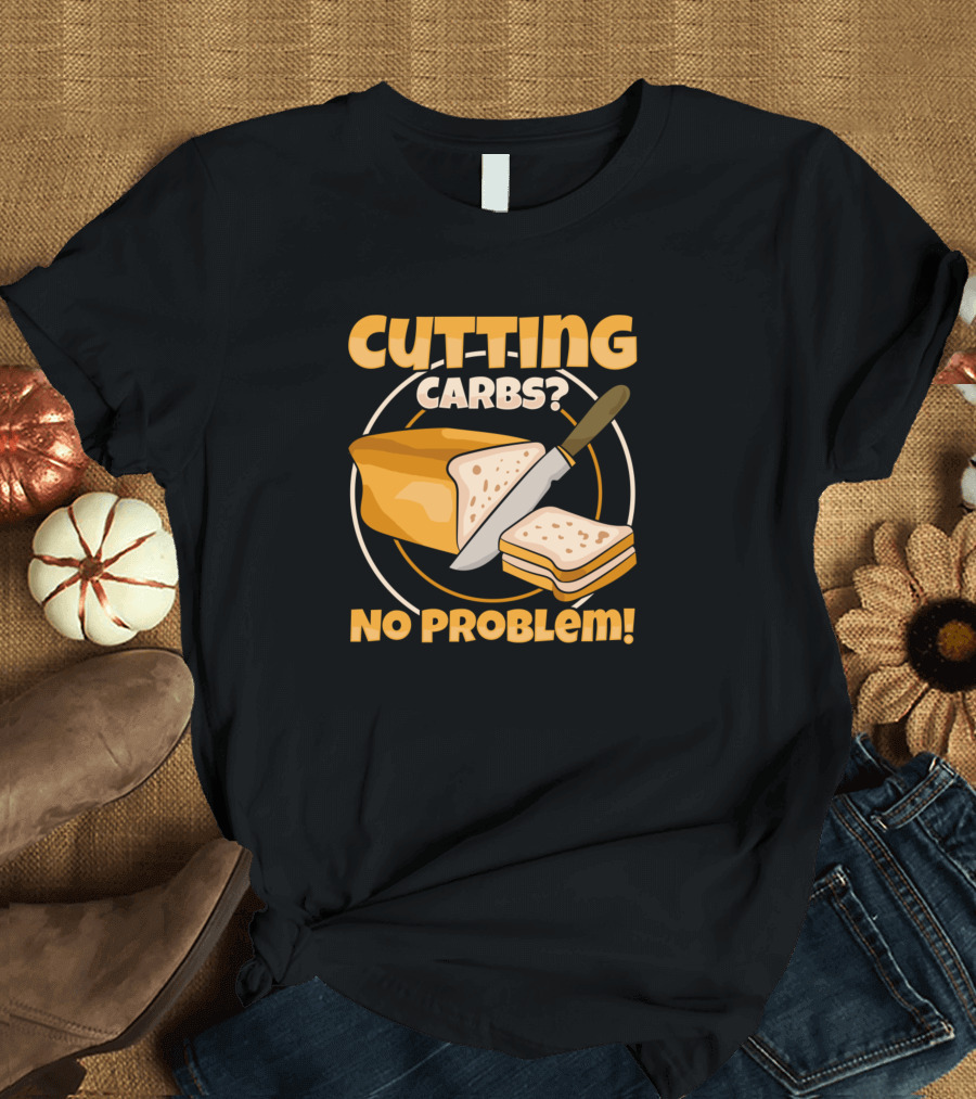 Cutting Carbs No Problem Fitness Bread Food Diet Hobby Baker T-Shirt