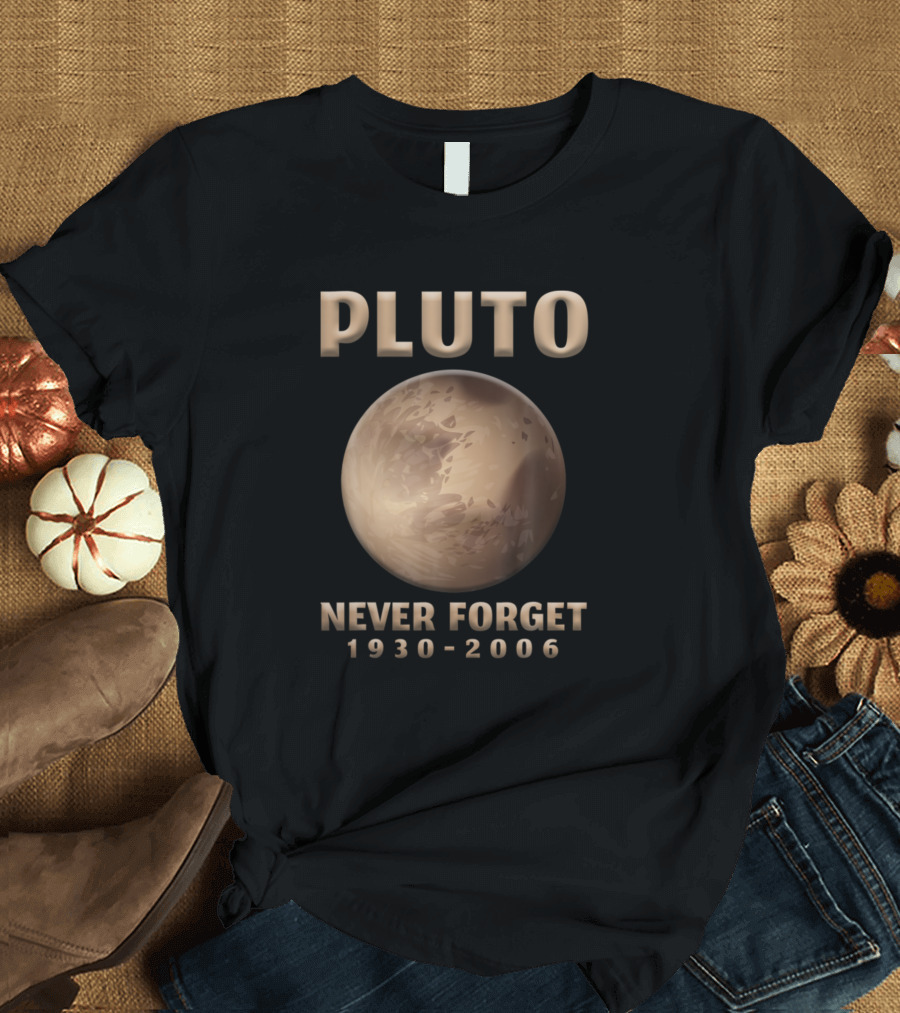 Pluto Never Forget 1930-2006 Planet Space Universe T-Shirt