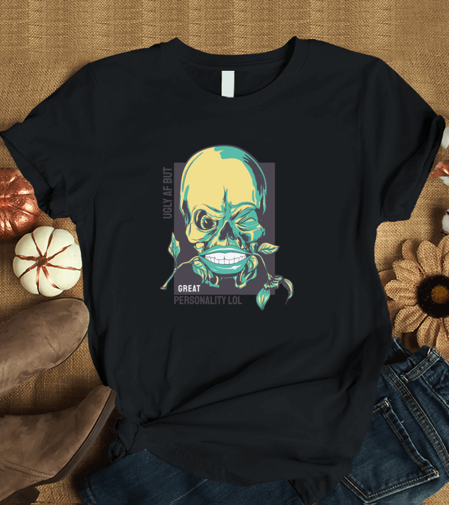UGLY AF BUT GREAT PERSONALITY LOL T-Shirt