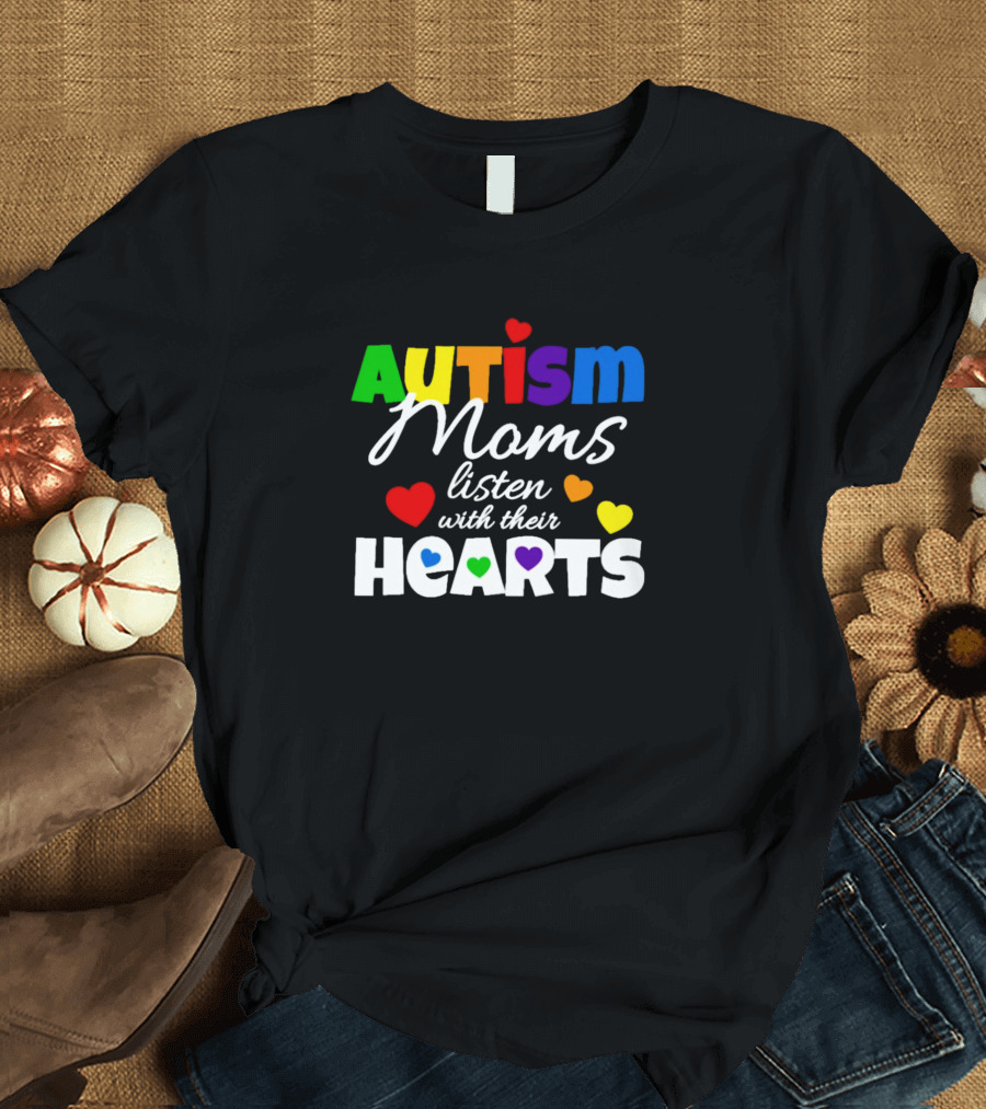 Autism Moms Listen With Their Hearts Colorful Heart Text T-Shirt