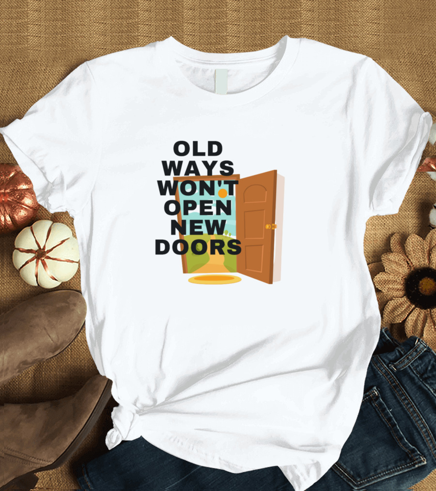 Old Ways Won't Open New Doors Fresh Start T-Shirt