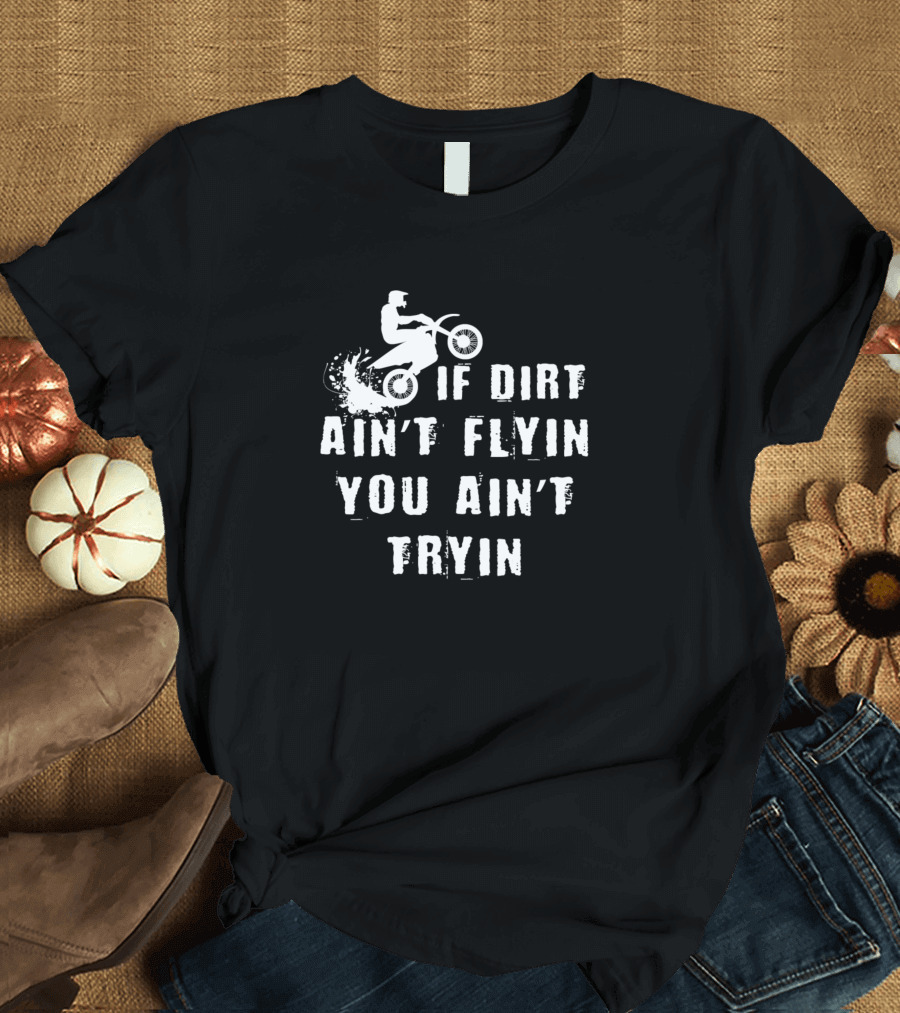 If Dirt Ain't Flyin You Ain't Tryin Dirt Biker Motocross Rider T-Shirt