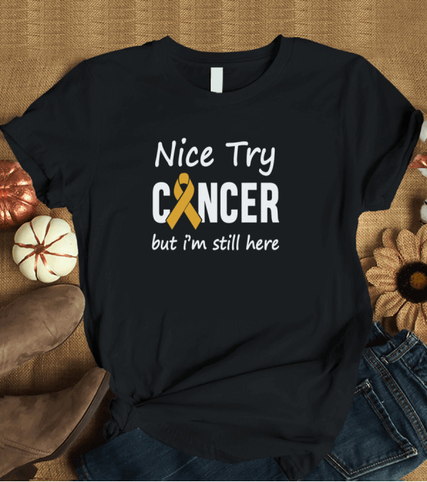 T-Shirt: Nice Try Cancer But I'm Still Here Cancer Awareness T-Shirt Nice Try Cancer But I'm Still Here Cancer Awareness T-Shirt
