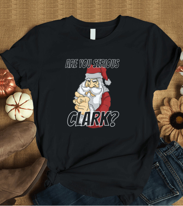 T-Shirt: Are You Serious Clark Santa Meme Christmas Vacation Santa Claus T-Shirt Are You Serious Clark Santa Meme Christmas Vacation Santa Claus T-Shirt