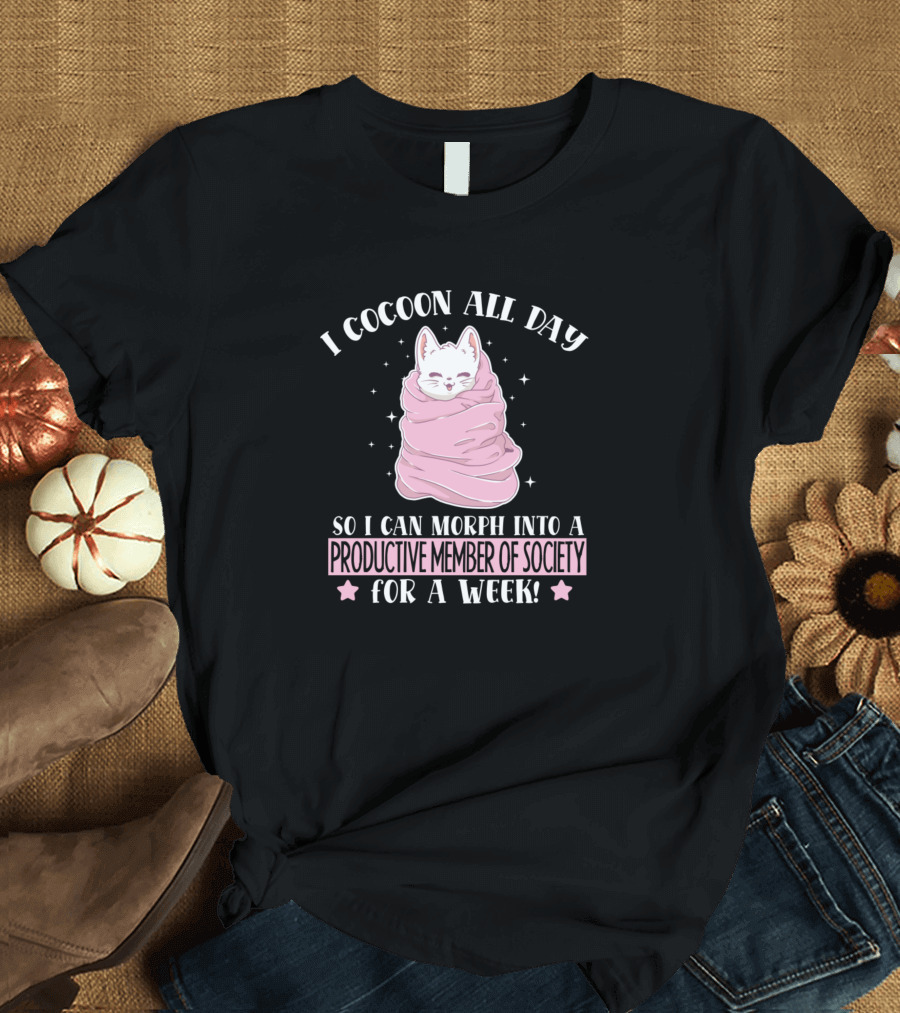 Cocoon All Day Morph Into Productive Member of Society Kitten for a Week T-Shirt