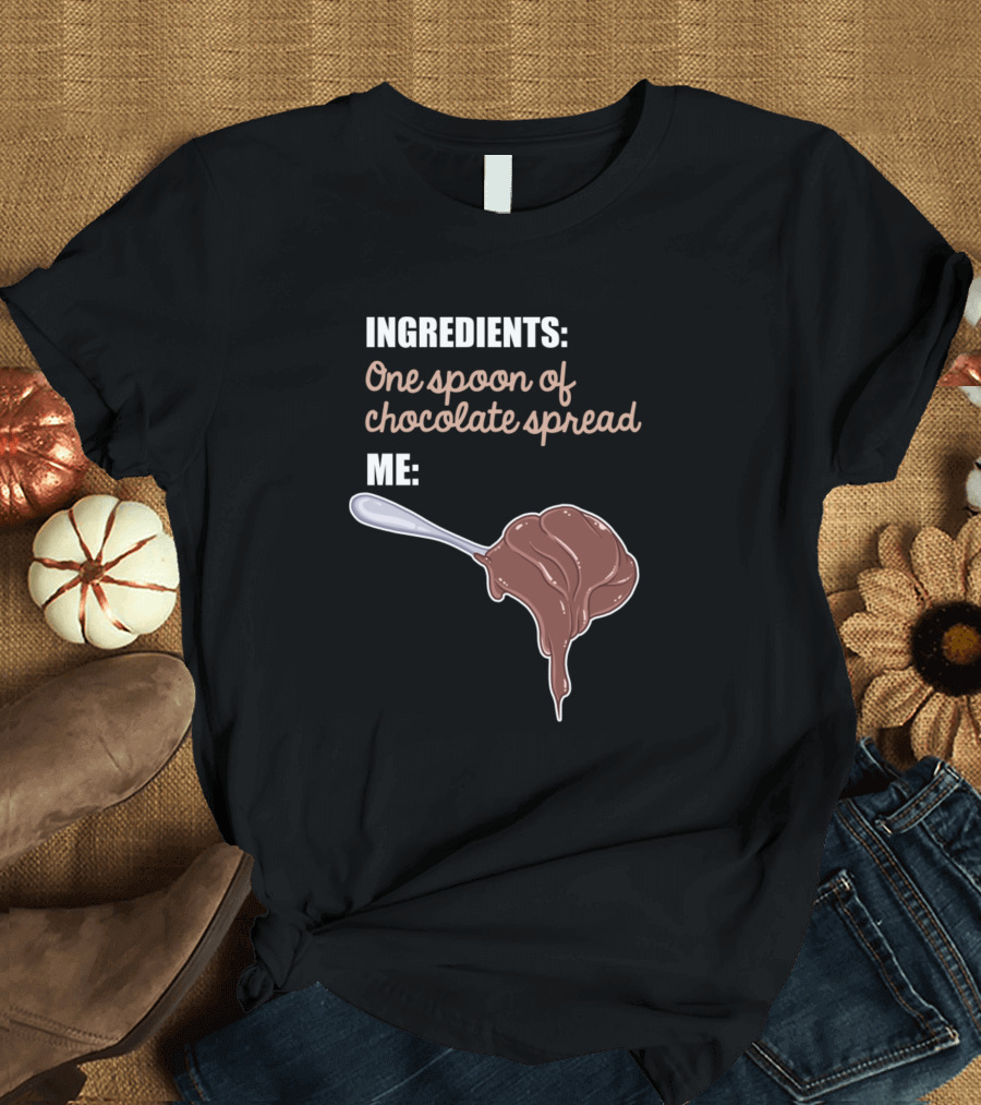 Ingredients One Spoon of Chocolate Spread Me Dessert Spoonful T-Shirt