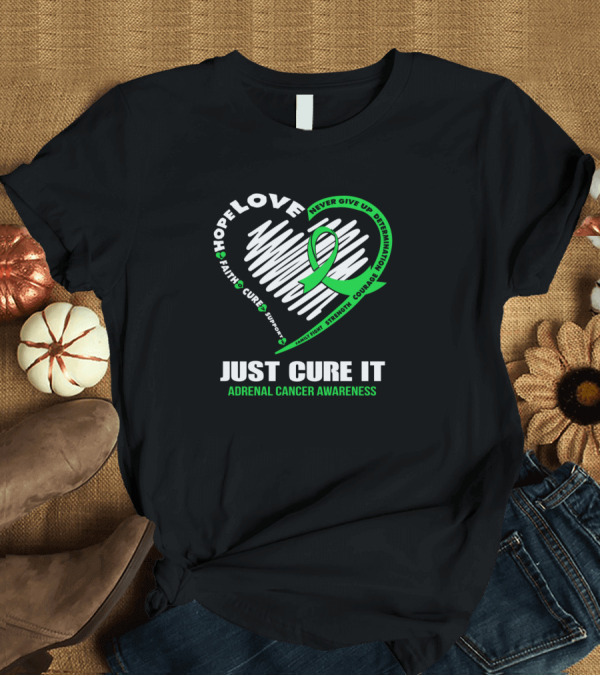 T-Shirt: Just Cure It Adrenal Cancer Awareness Never Give Up Hope Love Faith Courage Heart T-Shirt Just Cure It Adrenal Cancer Awareness Never Give Up Hope Love Faith Courage Heart T-Shirt