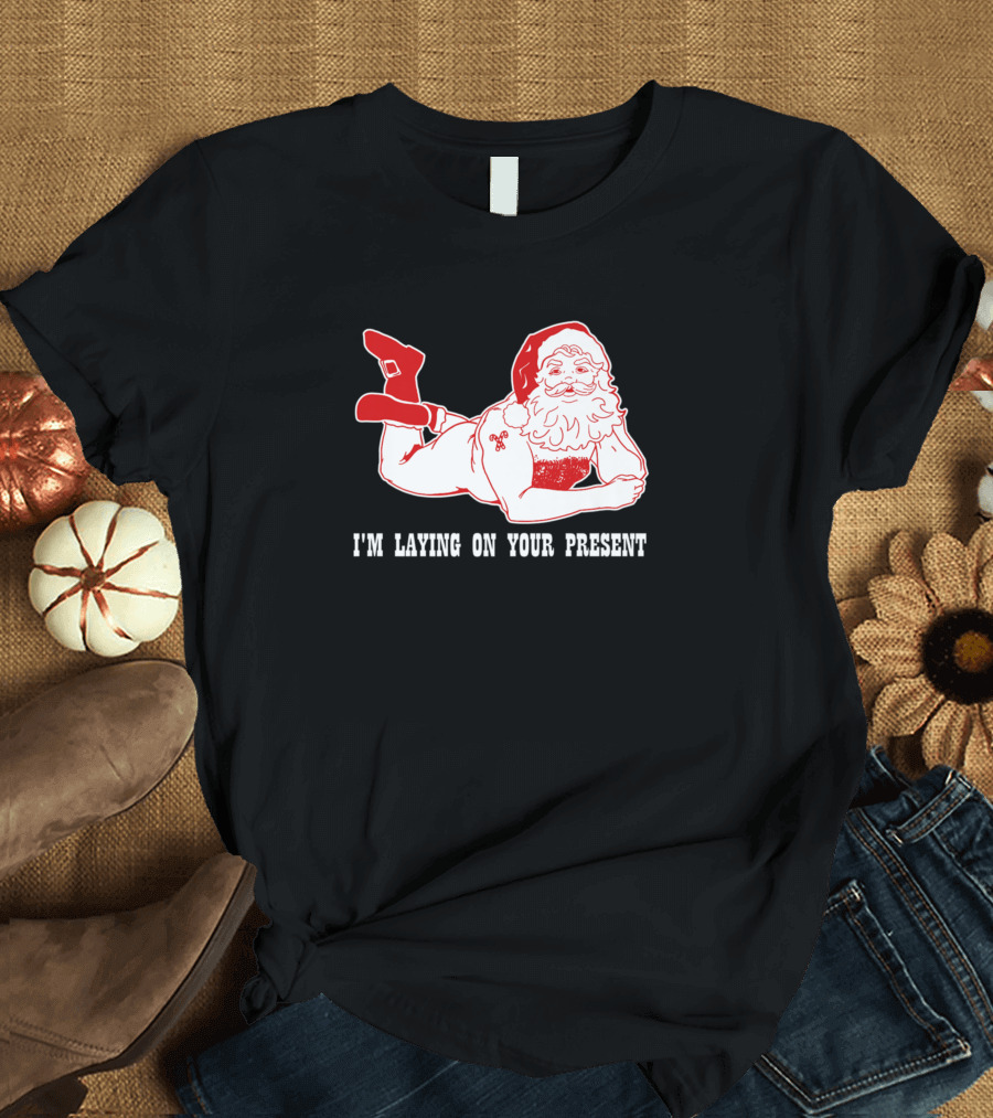Dirty Bad Naughty Santa I'm Laying On Your Present Chris Funny Adults Husband T-Shirt