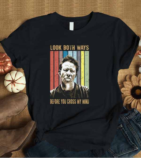 T-Shirt: Look Both Ways Before You Cross My Mind Vintage Portrait T-Shirt Look Both Ways Before You Cross My Mind Vintage Portrait T-Shirt