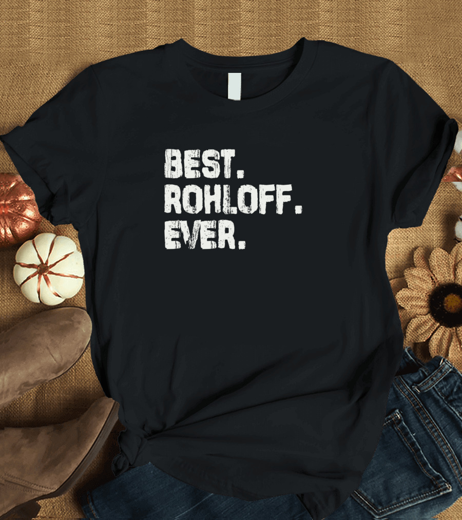 Best Rohloff Ever Name Birthday Middle Name T-Shirt