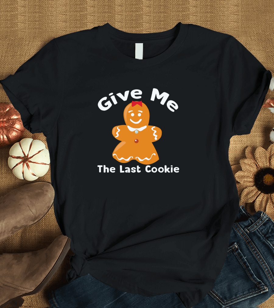 Give Me The Last Cookie Gingerbread Funny Cookie Love T-Shirt