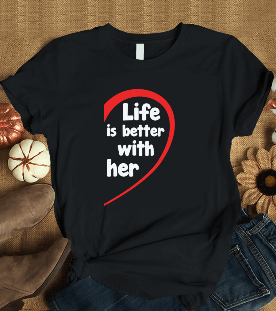 Life Is Better With Her Red Heart Shape T-Shirt